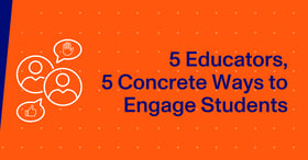 5 Educators, 5 Concrete Ways to Engage Students